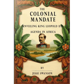 The Colonial Mandate: Unveiling King Leopold II's Agenda in Africa - Paperback