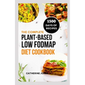The Complete Plant-Based Low FODMAP Diet Cookbook: A Super Easy Guide to Boost Digestive Health, Manage IBS, Improve Gut Health and Lose Weight - Paperback