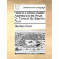 Hints to a School-Master. Address'd to the Revd. Dr. Turnbull. by Stephen Duck. - Paperback