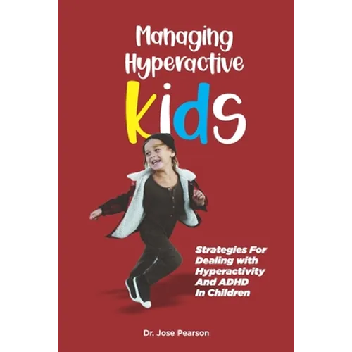 Managing Hyperactive Kids: Strategies For Dealing with Hyperactivity And ADHD In Children - Paperback