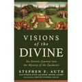 Visions of the Divine: An Artistic Journey Into the Mystery of the Eucharist - Paperback