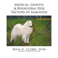 Medical, Genetic & Behavioral Risk Factors of Samoyeds - Paperback