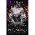The Immortal Rose Wyndham: The Beginning - Paperback