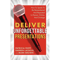 Deliver Unforgettable Presentations: How To Speak To Be Remembered And Repeated In-Person, Online, And Onstage - Paperback