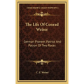 The Life Of Conrad Weiser: German Pioneer, Patriot And Patron Of Two Races - Hardcover