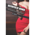 Destroyed By Women: Three Shocking Stories of Female Domination - Paperback