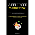 Affiliate Marketing: Effective Strategies And Advice For Novice Individuals In Affiliate Marketing To Generate Income (An Exhaustive Manual For Acquir - Paperback