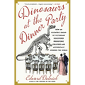 Dinosaurs at the Dinner Party: How an Eccentric Group of Victorians Discovered Prehistoric Creatures and Accidentally Upended the World - Paperback
