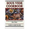 Sous Vide Cookbook: 100 Quick And Easy Recipes For Restaurant Quality Dishes - Paperback
