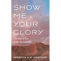 Show Me Your Glory: The Glory of God in the Old Testament - Paperback