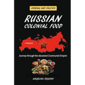 Russian Colonial Food: Journey through the dissolved Communist Empire - Paperback