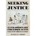 Seeking Justice: The Extraordinary Freedom Suits of an Enslaved Virginia Family - Paperback