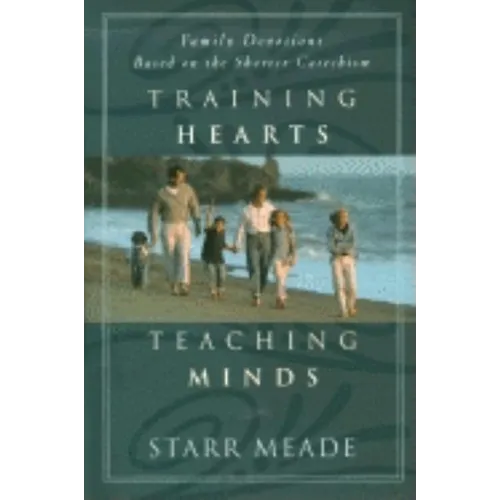 Training Hearts, Teaching Minds: Family Devotions Based on the Shorter Catechism - Paperback