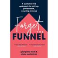Forget the Funnel: A Customer-Led Approach for Driving Predictable, Recurring Revenue - Paperback