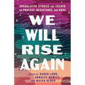 We Will Rise Again: Speculative Stories and Essays on Protest, Resistance, and Hope - Paperback
