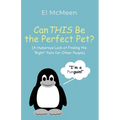 Can THIS Be the Perfect Pet?: (A Humorous Look at Finding the "Right" Pets for Other People) - Paperback