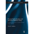 Prisoner Radicalization and Terrorism Detention Policy: Institutionalized Fear or Evidence-Based Policy Making? - Paperback
