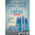 The Evolution of Central Banking in Liberia 2nd Edition: Economic Overview and Challenges - Hardcover