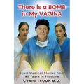 There is a Bomb in my Vagina: Short Medical Stories from 45 Years in Practice - Paperback