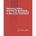 Mastering Object-Oriented Programming in C++: From Foundations to Advanced Techniques - Paperback
