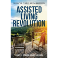 Assisted Living Revolution: Senior Care Reimagined - Hardcover