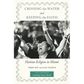 Crossing the Water and Keeping the Faith: Haitian Religion in Miami - Paperback