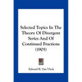 Selected Topics In The Theory Of Divergent Series And Of Continued Fractions (1905) - Paperback