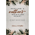 Healing a Mother's Grieving Heart: 31-Day Devotional - Paperback
