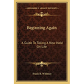 Beginning Again: A Guide To Taking A New Hold On Life - Paperback