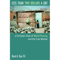 Less Than Two Dollars a Day: A Christian View of World Poverty and the Free Market - Paperback