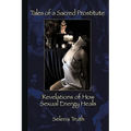 Tales of a Sacred Prostitute: Revelations of How Sexual Energy Heals - Paperback