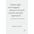 Property Rights and Managerial Decisions in For-Profit, Non-Profit and Public Organizations: Comparative Theory and Policy - Paperback