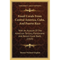 Fossil Corals From Central America, Cuba, And Puerto Rico: With An Account Of The American Tertiary, Pleistocene And Recent Coral Reefs (1919) - Paperback