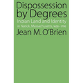 Dispossession by Degrees: Indian Land and Identity in Natick, Massachusetts, 1650-1790 - Paperback