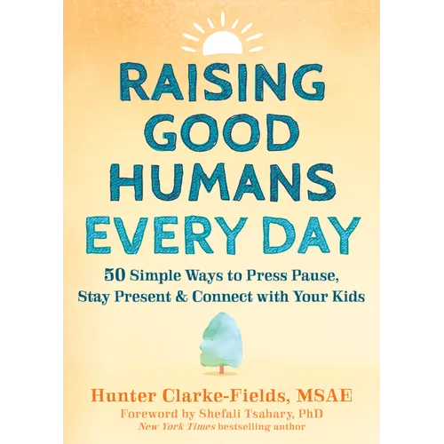 Raising Good Humans Every Day: 50 Simple Ways to Press Pause, Stay Present, and Connect with Your Kids - Paperback