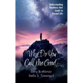 Why Do You Call Me Good?: Understanding Goodness That Leads to Eternal Life - Hardcover