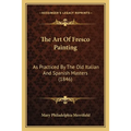 The Art Of Fresco Painting: As Practiced By The Old Italian And Spanish Masters (1846) - Paperback