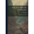 The History of Chivalry: Or, Knighthood and its Times - Paperback