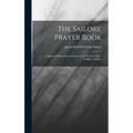 The Sailors' Prayer Book: A Manual of Devotion for Sailors at the Sea, and Their Families at Home - Hardcover