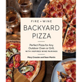 Fire + Wine Backyard Pizza: Perfect Pizza for Any Outdoor Oven or Grill, with Inspired Wine Pairings - Paperback