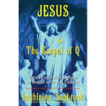 Jesus and the Gospel of Q: Christ's Pre-Christian Teachings as Recorded in the New Testament - Paperback