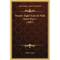 Twenty-Eight Years In Wall Street Part 1 (1887) - Hardcover