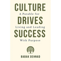 Culture Drives Success: A Parable for Living and Leading with Purpose - Paperback