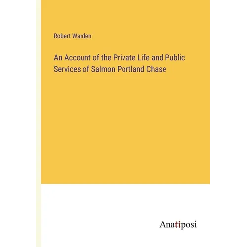 An Account of the Private Life and Public Services of Salmon Portland Chase - Paperback