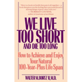 We Live Too Short and Die Too Long: How to Achieve and Enjoy Your Natural 100-Year-Plus Life Span - Paperback