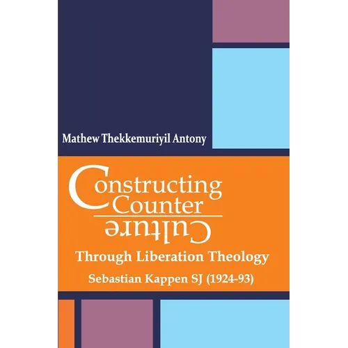 Constructing Counter-Culture Through Liberation Theology Through Liberation Theology: Sebastian Kappen SJ (1924-93) - Paperback