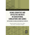 Using Cognitive and Affective Metrics in Educational Simulations and Games: Applications in School and Workplace Contexts - Paperback