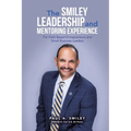 The Smiley Leadership and Mentoring Experience: For Faith Based Entrepreneurs and Small Business Leaders - Paperback