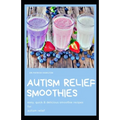 Autism Relief Smoothies: easy, quick and delicious smoothie recipes for autism relief - Paperback
