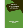 The Life of Yakoob Beg; Athalik Ghazi, and Badaulet; Ameer of Kashgar - Paperback